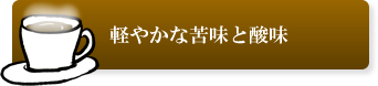 軽やかな苦みと酸味